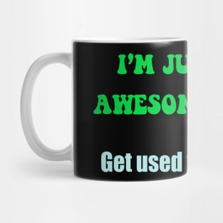 I’m just awesome …. get used to it black Mug